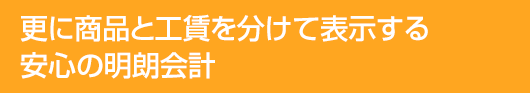 更に商品と工賃を分けて表示する安心の明朗会計