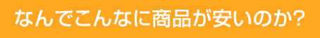 なんでこんなに商品が安いのか？